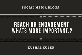 Social Media : Reach or Engagement….Whats more important.?