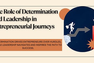 The Role of Determination and Leadership in Entrepreneurial Journeys