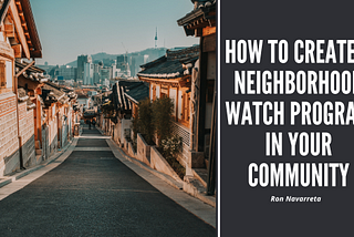 Ron Navarreta on How to Create a Neighborhood Watch Program in Your Community | Anaheim, CA