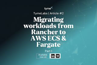 Migrating workloads from Rancher to AWS ECS & Fargate — Part 1