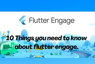 10 Things You Need To Know About Flutter Engage 2021.