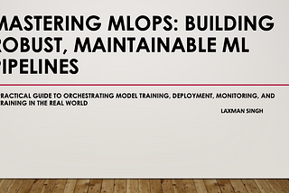 Mastering MLOps: Building Robust, Maintainable ML Pipelines