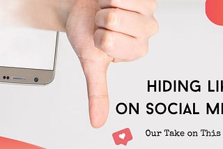 Hiding Likes On Social Media- Our Take On This Update