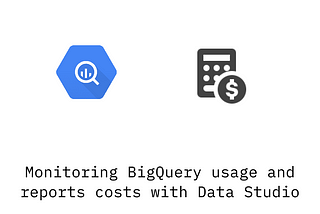 Monitoring BigQuery usage and reports costs with Data Studio