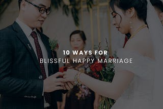 10 Ways for Blissful Happy Marriage