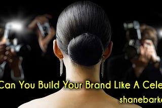 How Can You Build Your Brand Like a Celebrity?