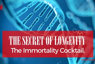 The secret of Longevity. The Immortality Cocktail.