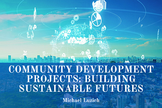 Community Development Projects: Building Sustainable Futures