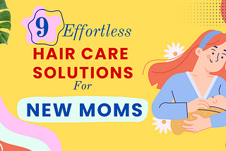 9 Effortless Hair Care Solutions for New Moms