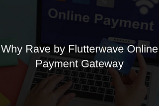 Why Rave by Flutterwave Online Payment Gateway