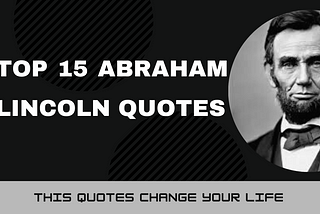 — — Top 15 Abraham Lincoln Quotes :This Quotes Change Your Life — -