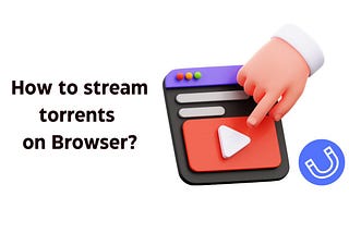 How to stream torrents on Browser?