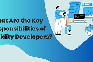 What Are the Key Responsibilities of Solidity Developers?