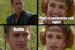 Meme: Anakin aka Kotlin: … Padme: That’s a constructor call, right? Anakin aka Kotlin: … Padme: Right..?