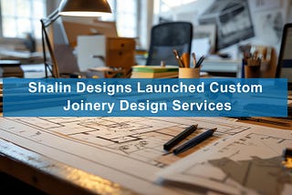 Shalin Designs Launched Custom Joinery Design Services