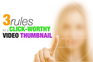 3 rules for a click-worthy video thumbnail