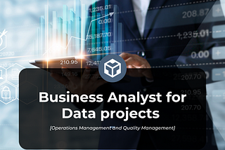 Business Analyst for Data projects [Operations Management and Quality Management]