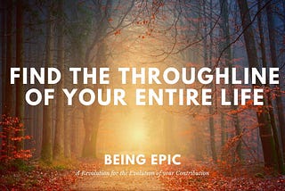 Find the Throughline of your Entire Life