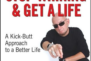 “Shut Up, Stop Whining & Get a Life” Book Kicks Butt