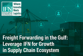 Freight Forwarding in the Gulf: Leverage IFN for Growth in Supply Chain Ecosystem