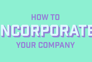 Startup Cheat-Sheet: How to Incorporate Your Company