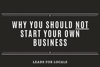 Why You Should NOT Start Your Own Business