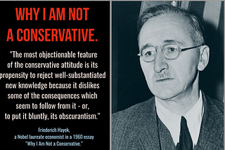 “Why I Am Not a Conservative.”  By Nobel laureate Friedrich. A. Hayek
