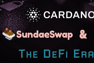 Cardano: Sundae Swap & The DeFi Era