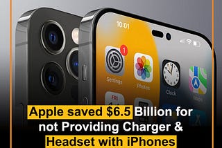 Apple saved $6.5 Billion for
not Providing Charger &
Headset with iPhones