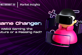 Game Changer: Is Web3 Gaming the Future or a Passing Fad?