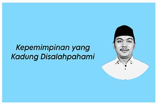 Kepemimpinan yang Kadung Disalahpahami