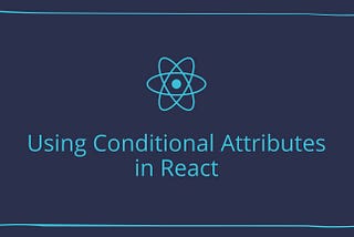 4 Methods to Add Conditional Attributes to React Components