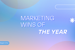 Marketing wins of the Year — A Marketer’s Perspective