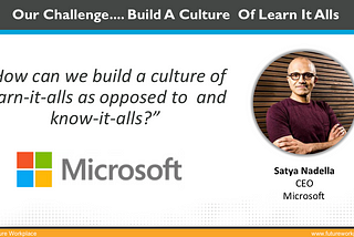 A quote from Satya Nadella, CEO of Microsoft: how can build build a culture of learn-it-alls as opposed to know-it-alls?