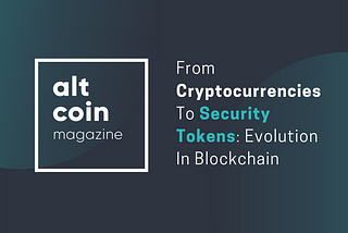 From Cryptocurrencies To Security Tokens: Evolution In Blockchain