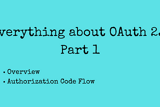 Everything about OAuth 2.0: Part 1