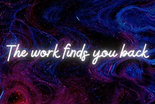 The work finds you back