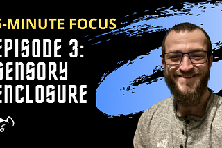 5-Minute Focus Episode 3: Sensory Enclosures — Be more creative and write your best story yet