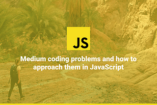Medium coding problems and how to approach them in JavaScript