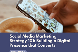Social Media Marketing Strategy 101: Building a Digital Presence that Converts