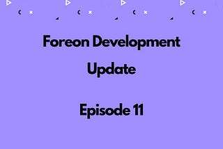 Foreon Development Update (Episode 11)