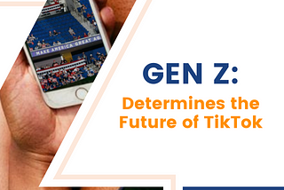 Gen Z Determines the Future of TikTok