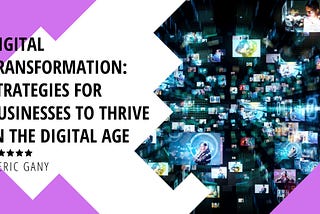 Digital Transformation: Strategies for Businesses to Thrive in the Digital Age