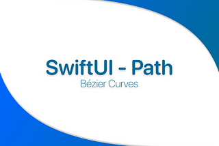 This article’s banner, written in the center: “SwiftUI — Path — Bézier Curves”