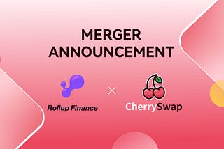 CherrySwap Reaches Merger Deal with Rollup.Finance