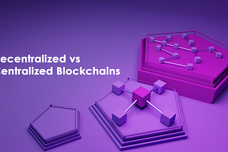 Decentralized VS Centralized Blockchains: Who Holds the Power?