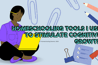 Homeschool Tools I Use to Stimulate Cognitive Growth