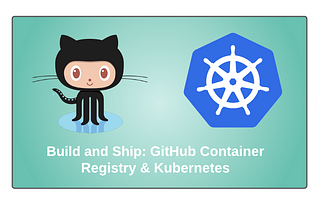 Build & Ship: GitHub Container Registry & Kubernetes