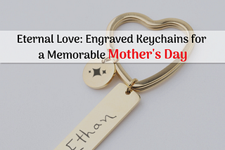 Eternal Love: Engraved Keychains for a Memorable Mother’s Day