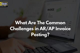 What are the Common Challenges in AR/AP Invoice Posting?